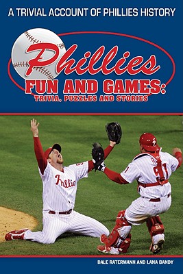 Phillies Fun and Games: A Trivial Account of Phillies History - Bandy, Lana, and Ratermann, Dale