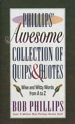 Phillips' Awesome Collection of Quips & Quotes: Wise and Witty Words from A to Z - Phillips, Bob