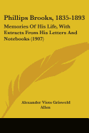 Phillips Brooks, 1835-1893: Memories Of His Life, With Extracts From His Letters And Notebooks (1907)