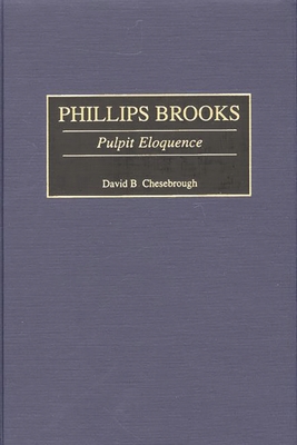 Phillips Brooks: Pulpit Eloquence - Chesebrough, David B