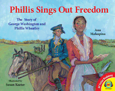 Phillis Sings Out Freedom: The Story of George Washington and Phillis Wheatley - Malaspina, Ann