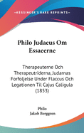 Philo Judaeus Om Essaeerne: Therapeuterne Och Therapeutriderna, Judarnas Forfoljelse Under Flaccus Och Legationen Til Cajus Caligula (1853)