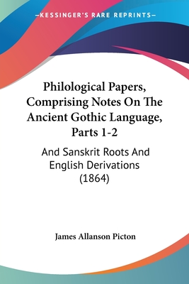Philological Papers, Comprising Notes On The Ancient Gothic Language, Parts 1-2: And Sanskrit Roots And English Derivations (1864) - Picton, James Allanson, Sir
