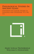 Philological Studies in Ancient Glass: University of Illinois Studies in Language and Literature, V13, No. 3-4