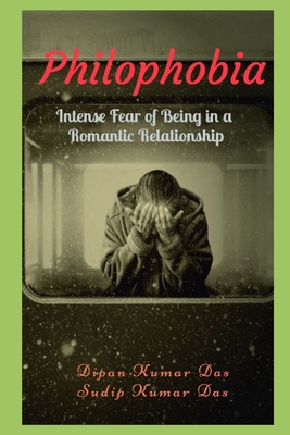 Philophobia: Intense Fear of Being in a Romantic Relationship - Das, Sudip Kumar, and Das, Dipan Kumar