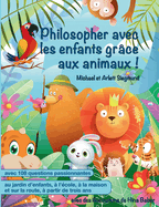 Philosopher avec les enfants gr?ce aux animaux !: Un livre d'histoires pour philosopher avec les enfants ? partir de trois ans