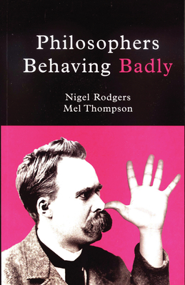 Philosophers Behaving Badly - Rodgers, Nigel, and Thompson, Mel