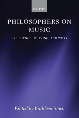 Philosophers on Music: Experience, Meaning, and Work - Stock, Kathleen (Editor)