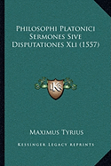 Philosophi Platonici Sermones Sive Disputationes Xli (1557) - Tyrius, Maximus