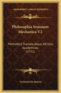 Philosophia Sensuum Mechanica V2: Methodice Tractata Atque Ad Usus Academicos (1751)