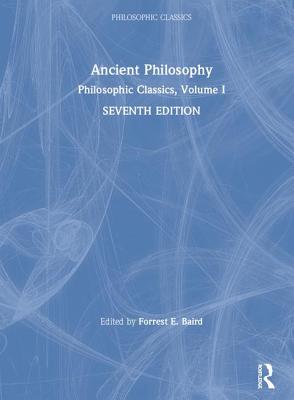 Philosophic Classics: Ancient Philosophy, Volume I - Baird, Forrest E (Editor)