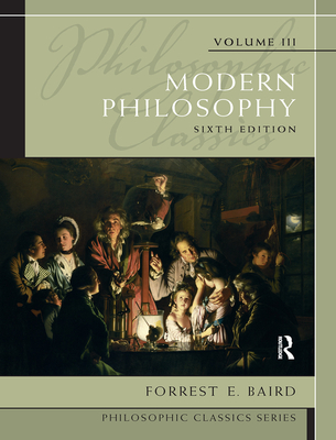 Philosophic Classics, Volume III: Modern Philosophy - Baird, Forrest