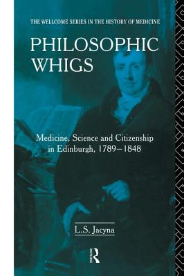 Philosophic Whigs: Medicine, Science and Citizenship in Edinburgh, 1789-1848 - Jacyna, Stephen