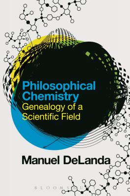 Philosophical Chemistry: Genealogy of a Scientific Field - DeLanda, Manuel, Professor