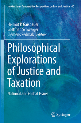 Philosophical Explorations of Justice and Taxation: National and Global Issues - Gaisbauer, Helmut P (Editor), and Schweiger, Gottfried (Editor), and Sedmak, Clemens (Editor)