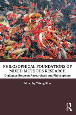 Philosophical Foundations of Mixed Methods Research: Dialogues between Researchers and Philosophers - Shan, Yafeng (Editor)