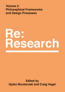 Philosophical Frameworks and Design Processes: RE: Research, Volume 2