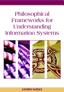 Philosophical Frameworks for Understanding Information Systems