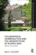 Philosophical Hermeneutics and the Architecture of lvaro Siza: Meaning, Action and Place