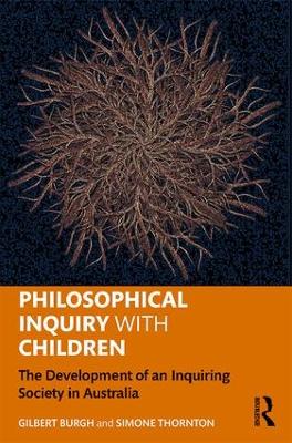 Philosophical Inquiry with Children: The Development of an Inquiring Society in Australia - Burgh, Gilbert (Editor), and Thornton, Simone (Editor)