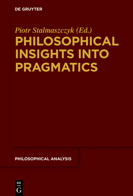 Philosophical Insights Into Pragmatics - Stalmaszczyk, Piotr (Editor)