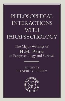 Philosophical Interactions with Parapsychology: The Major Writings of H. H. Price on Parapsychology and Survival - Dilley, F (Editor), and Price, H