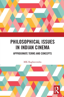 Philosophical Issues in Indian Cinema: Approximate Terms and Concepts - Raghavendra, Mk