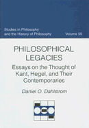 Philosophical Legacies: Essays on the Thought of Kant, Hegel, and Their Contemporaries - Dahlstrom, Daniel O
