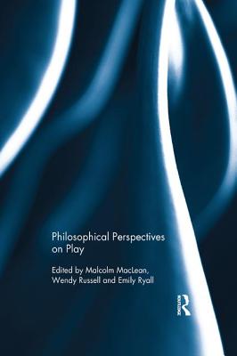 Philosophical Perspectives on Play - MacLean, Malcolm (Editor), and Russell, Wendy (Editor), and Ryall, Emily (Editor)