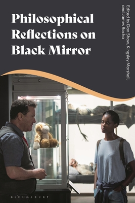 Philosophical Reflections on Black Mirror - Shaw, Dan (Editor), and Marshall, Kingsley (Editor), and Rocha, James (Editor)