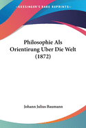 Philosophie ALS Orientirung Uber Die Welt (1872)