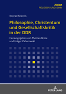 Philosophie, Christentum Und Gesellschaftskritik in Der Ddr: Herausgegeben Von Thomas Brose Und Holger Zaborowski