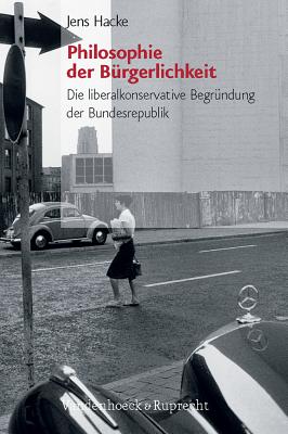 Philosophie Der Burgerlichkeit: Die Liberalkonservative Begrundung Der Bundesrepublik - Hacke, Jens