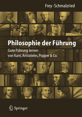 Philosophie Der F?hrung: Gute F?hrung Lernen Von Kant, Aristoteles, Popper & Co. - Frey, Dieter, and Schmalzried, Lisa Katharin
