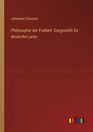 Philosophie der Freiheit: Dargestellt f?r deutsche Laien