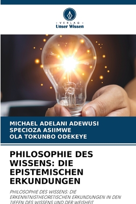 Philosophie Des Wissens: Die Epistemischen Erkundungen - Adewusi, Michael Adelani, and Asiimwe, Specioza, and Odekeye, Ola Tokunbo