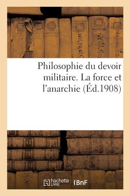 Philosophie Du Devoir Militaire. La Force Et l'Anarchie - Collectif