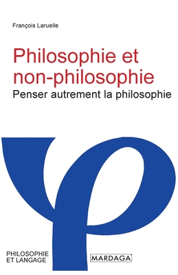 Philosophie et non-philosophie: Penser autrement la philosophie - Laruelle, Fran?ois