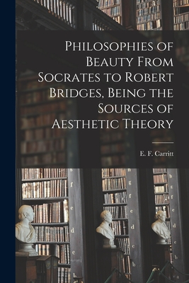 Philosophies of Beauty From Socrates to Robert Bridges, Being the Sources of Aesthetic Theory - Carritt, E F (Edgar Frederick) 187 (Creator)