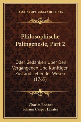 Philosophische Palingenesie, Part 2: Oder Gedanken Uber Den Vergangenen Und Kunftigen Zustand Lebender Wesen (1769) - Bonnet, Charles, and Lavater, Johann Caspar