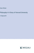 Philosophy 4 A Story of Harvard University: in large print