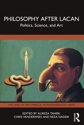 Philosophy After Lacan: Politics, Science, and Art - Taheri, Alireza (Editor), and Vanderwees, Chris (Editor), and Naderi, Reza (Editor)