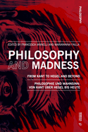 Philosophy and Madness: From Kant to Hegel and Beyond: Philosophie und Wahnsinn: von Kant uber Hegel bis heute