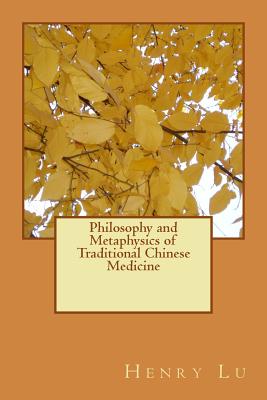 Philosophy and Metaphysics of Traditional Chinese Medicine - Lu, Henry C