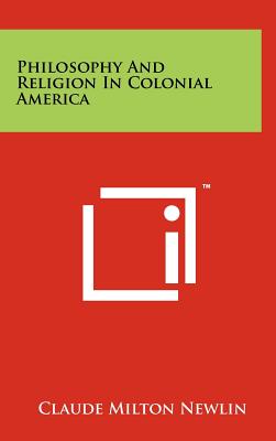 Philosophy And Religion In Colonial America - Newlin, Claude Milton