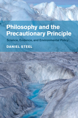 Philosophy and the Precautionary Principle: Science, Evidence, and Environmental Policy - Steel, Daniel