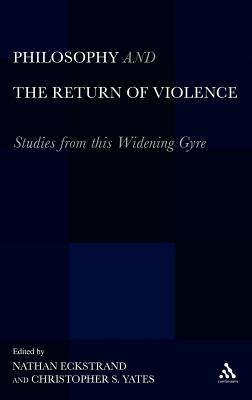 Philosophy and the Return of Violence: Studies from This Widening Gyre - Yates, Christopher S (Editor), and Eckstrand, Nathan (Editor)