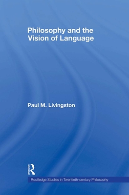 Philosophy and the Vision of Language - Livingston, Paul