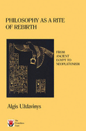Philosophy as a Rite of Rebirth: From Ancient Egypt to Neoplatonism - Uzdavinys, Algis