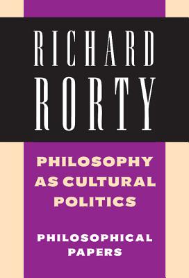 Philosophy as Cultural Politics: Volume 4: Philosophical Papers - Rorty, Richard